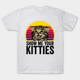 Show me Your Kitties Cat lover Retro Vintage Gift Funny T-Shirt